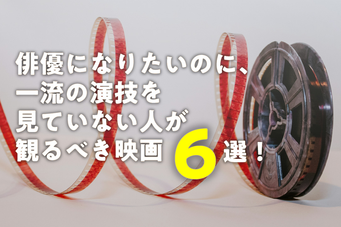 俳優になりたいのに、一流の演技を見ていない人が見るべき映画６選