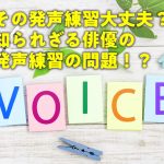 その発声練習大丈夫?知られざる俳優の発声練習の問題!?