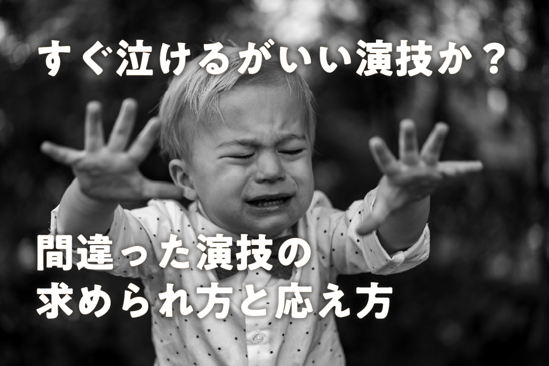 すぐ泣けるがいい演技か？間違った演技の求められ方と応え方