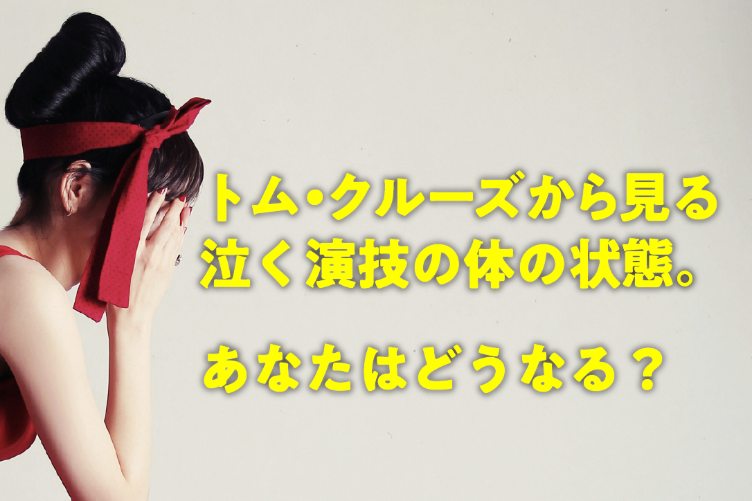 トム・クルーズから見る、泣く演技の体の状態。あなたはどうなる？