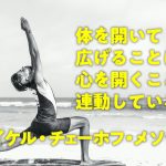 体を開いて広げることは、心を開くことと連動している(マイケル・チェーホメソッド)