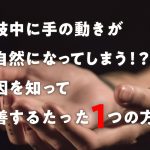 演技中に手の動きが不自然になってしまう!?原因を知って改善するたった1つの方法