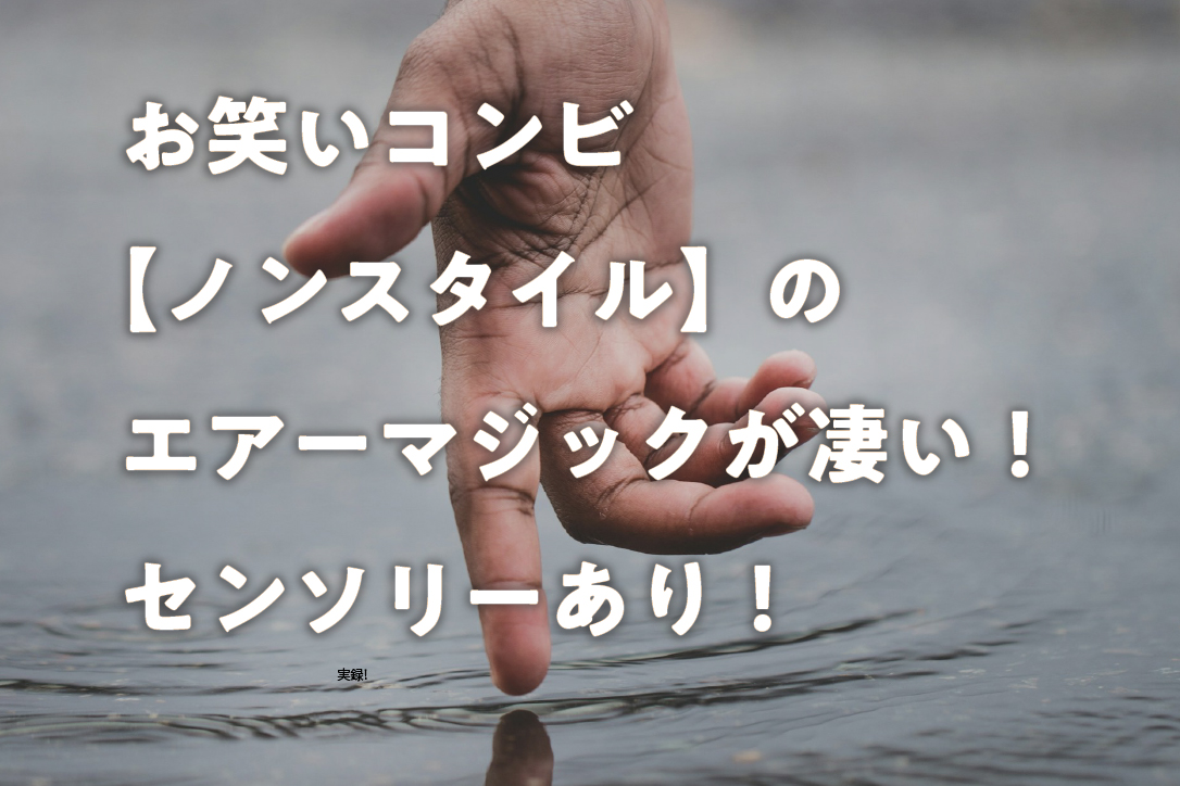 お笑いコンビ【ノンスタイル】のエアーマジックが凄い!センソリーあり!